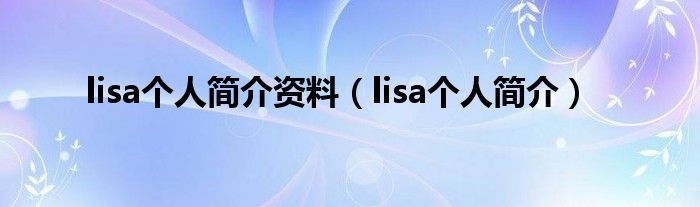 lisa个人简介资料（lisa个人简介）