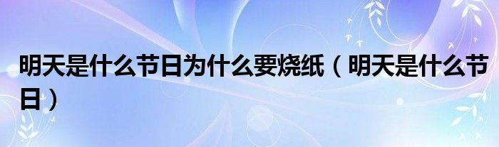 明天是什么节日为什么要烧纸（明天是什么节日）