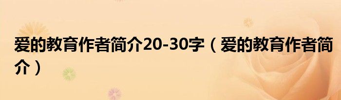 爱的教育作者简介20-30字（爱的教育作者简介）