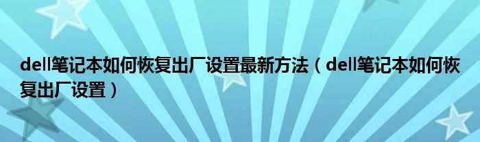 dell笔记本如何恢复出厂设置最新方法（dell笔记本如何恢复出厂设置）