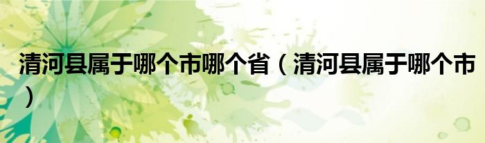 清河县属于哪个市哪个省（清河县属于哪个市）