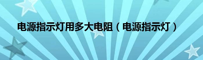 电源指示灯用多大电阻（电源指示灯）