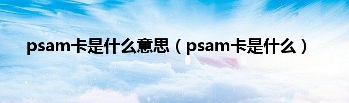 psam卡是什么意思（psam卡是什么）