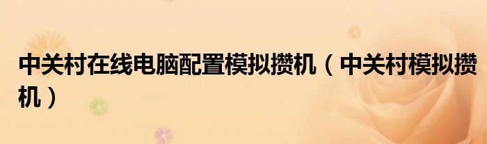 中关村在线电脑配置模拟攒机（中关村模拟攒机）