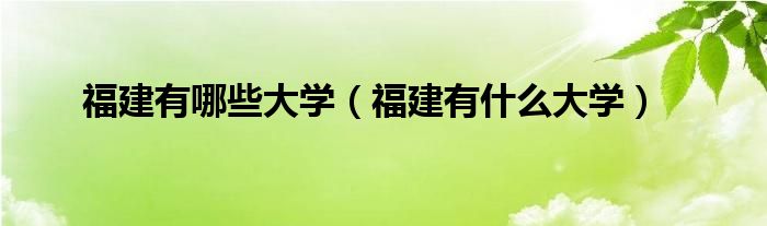 福建有哪些大学（福建有什么大学）