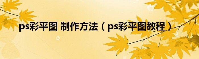 ps彩平图 制作方法（ps彩平图教程）