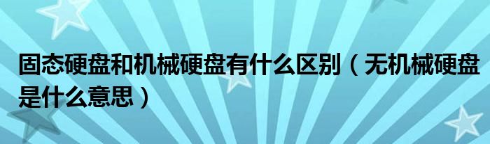 固态硬盘和机械硬盘有什么区别（无机械硬盘是什么意思）