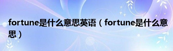 fortune是什么意思英语（fortune是什么意思）