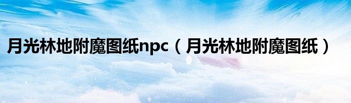 月光林地附魔图纸npc（月光林地附魔图纸）