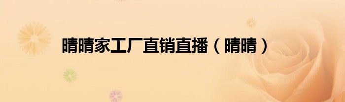 晴晴家工厂直销直播（晴晴）