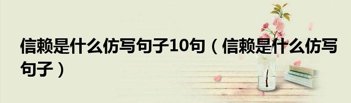 信赖是什么仿写句子10句（信赖是什么仿写句子）