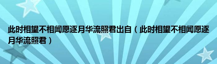 此时相望不相闻愿逐月华流照君出自（此时相望不相闻愿逐月华流照君）