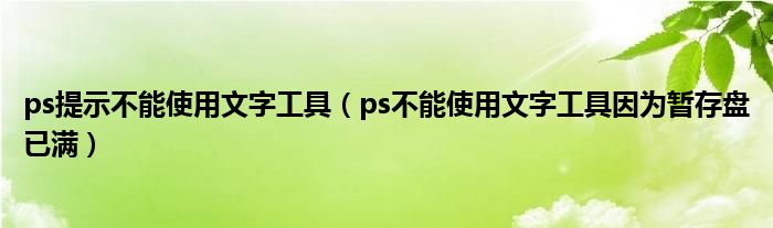ps提示不能使用文字工具（ps不能使用文字工具因为暂存盘已满）