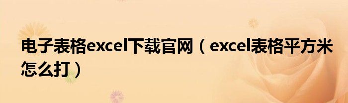 电子表格excel下载官网（excel表格平方米怎么打）