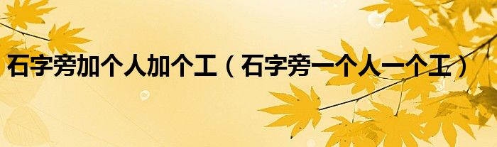 石字旁加个人加个工（石字旁一个人一个工）