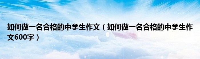 如何做一名合格的中学生作文（如何做一名合格的中学生作文600字）
