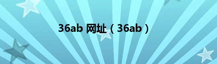 36ab 网址（36ab）