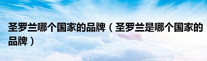 圣罗兰哪个国家的品牌（圣罗兰是哪个国家的品牌）