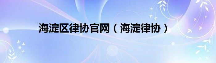 海淀区律协官网（海淀律协）