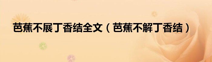 芭蕉不展丁香结全文（芭蕉不解丁香结）