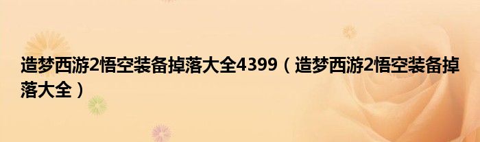 造梦西游2悟空装备掉落大全4399（造梦西游2悟空装备掉落大全）
