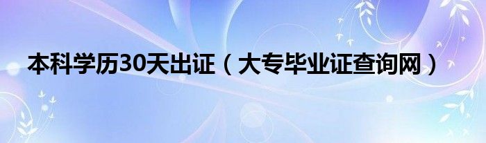 本科学历30天出证（大专毕业证查询网）