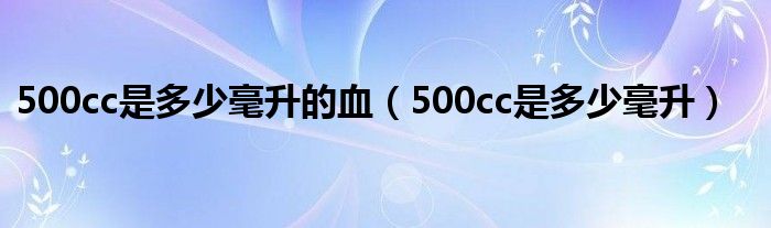 500cc是多少毫升的血（500cc是多少毫升）