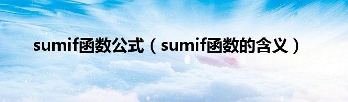 sumif函数公式（sumif函数的含义）