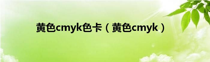 黄色cmyk色卡（黄色cmyk）