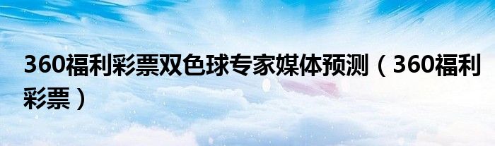 360福利彩票双色球专家媒体预测（360福利彩票）