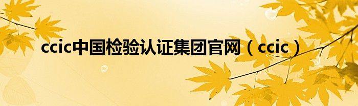 ccic中国检验认证集团官网（ccic）