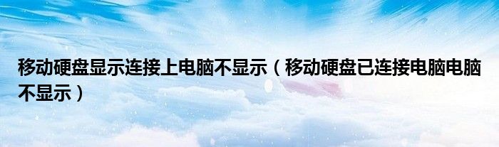 移动硬盘显示连接上电脑不显示（移动硬盘已连接电脑电脑不显示）