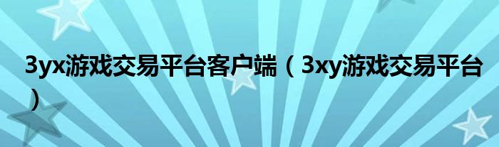 3yx游戏交易平台客户端（3xy游戏交易平台）