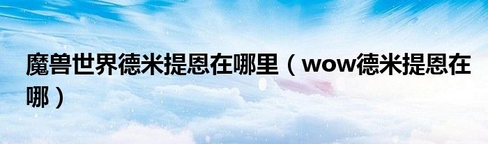 魔兽世界德米提恩在哪里（wow德米提恩在哪）