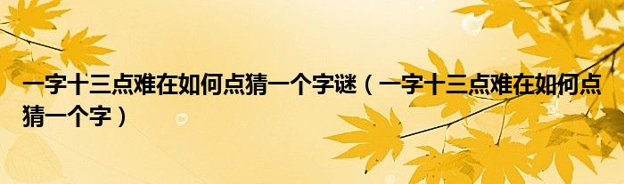 一字十三点难在如何点猜一个字谜（一字十三点难在如何点猜一个字）