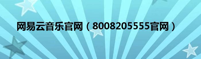 网易云音乐官网（8008205555官网）