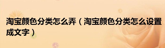 淘宝颜色分类怎么弄（淘宝颜色分类怎么设置成文字）
