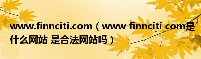 www.finnciti.com（www finnciti com是什么网站 是合法网站吗）