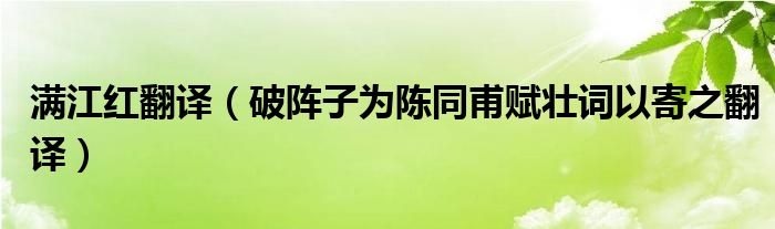 满江红翻译（破阵子为陈同甫赋壮词以寄之翻译）