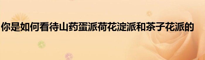 你是如何看待山药蛋派荷花淀派和茶子花派的
