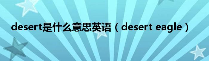 desert是什么意思英语（desert eagle）