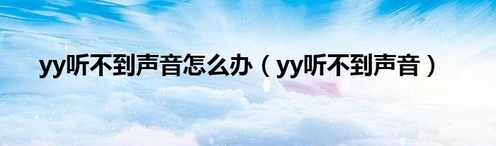 yy听不到声音怎么办（yy听不到声音）