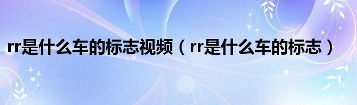 rr是什么车的标志视频（rr是什么车的标志）