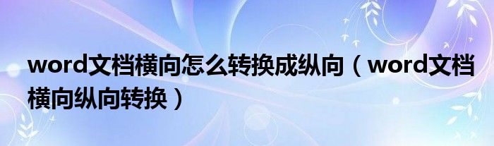 word文档横向怎么转换成纵向（word文档横向纵向转换）