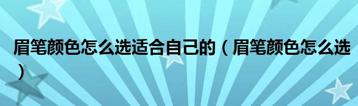 眉笔颜色怎么选适合自己的（眉笔颜色怎么选）