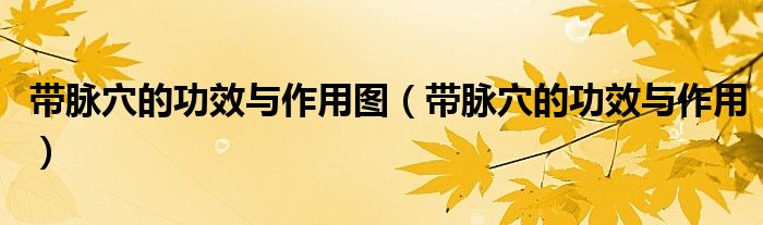 带脉穴的功效与作用图（带脉穴的功效与作用）