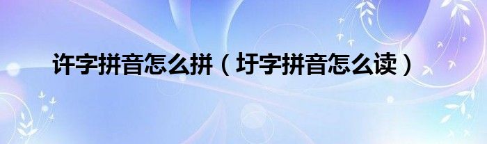 许字拼音怎么拼（圩字拼音怎么读）
