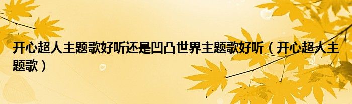 开心超人主题歌好听还是凹凸世界主题歌好听（开心超人主题歌）