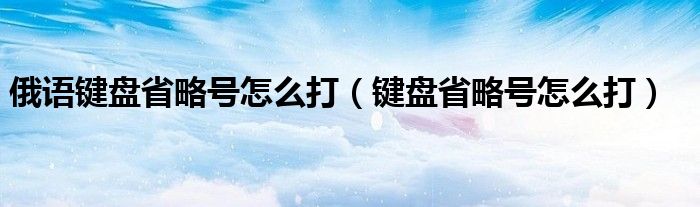 俄语键盘省略号怎么打（键盘省略号怎么打）