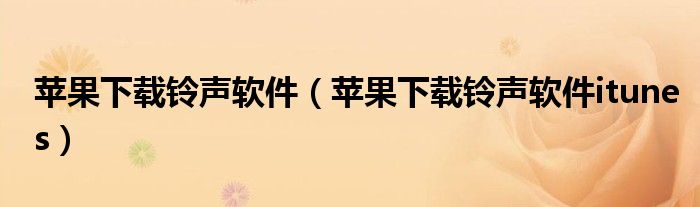 苹果下载铃声软件（苹果下载铃声软件itunes）